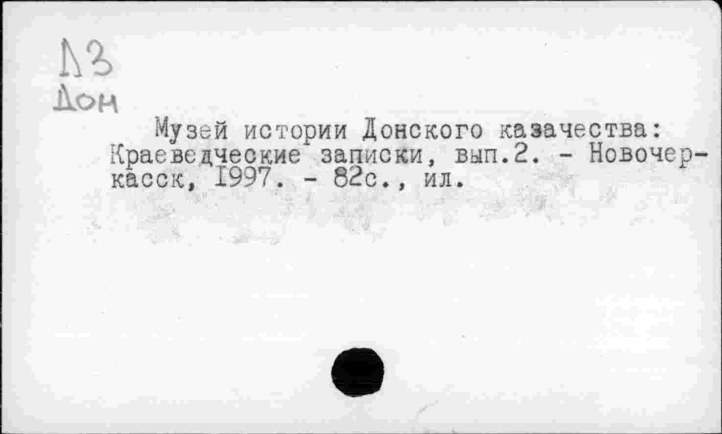 ﻿Лон
Музей истории Донского казачества: Краеведческие записки, вап.2. - Новочеркасск, 1997. - 82с., ил.